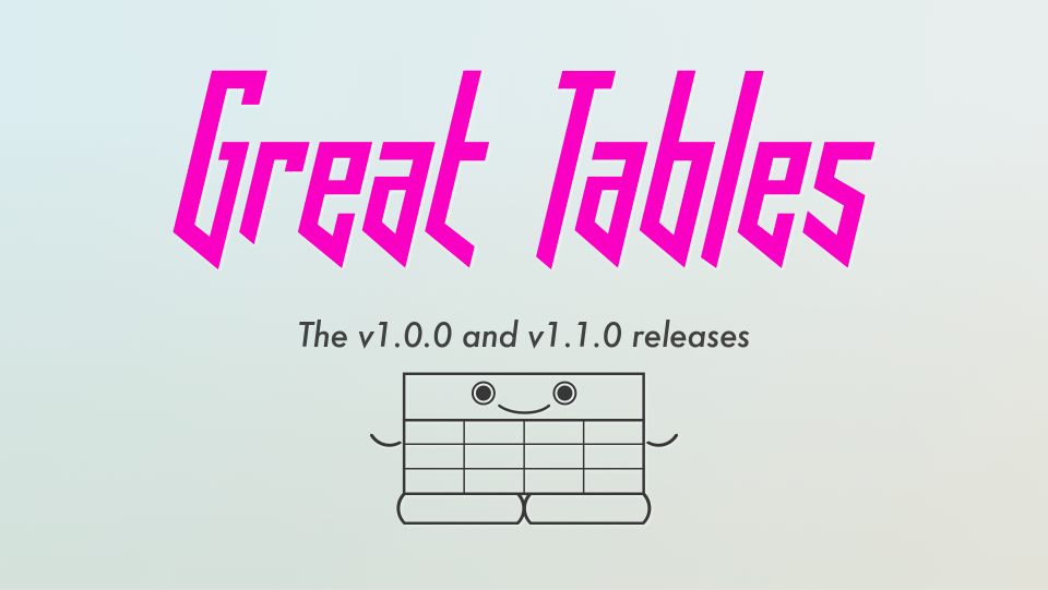 The Great Tables wordmark above a smiling table illustration and the text "The v1.0.0 and v1.1.0 releases"