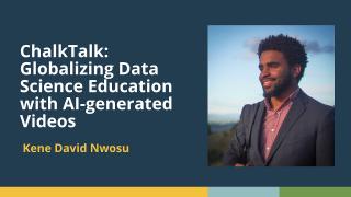 ChalkTalk: Globalizing Data Science Education with AI-generated Videos (Kene David Nwosu)